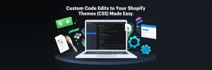 Custom Code Edits to Your Shopify Themes (CSS) Made Easy